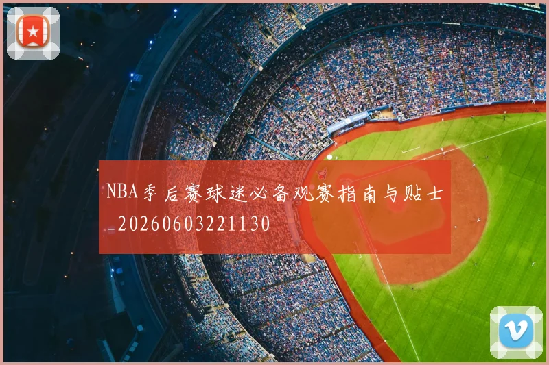 NBA季后赛球迷必备观赛指南与贴士_20260603221130