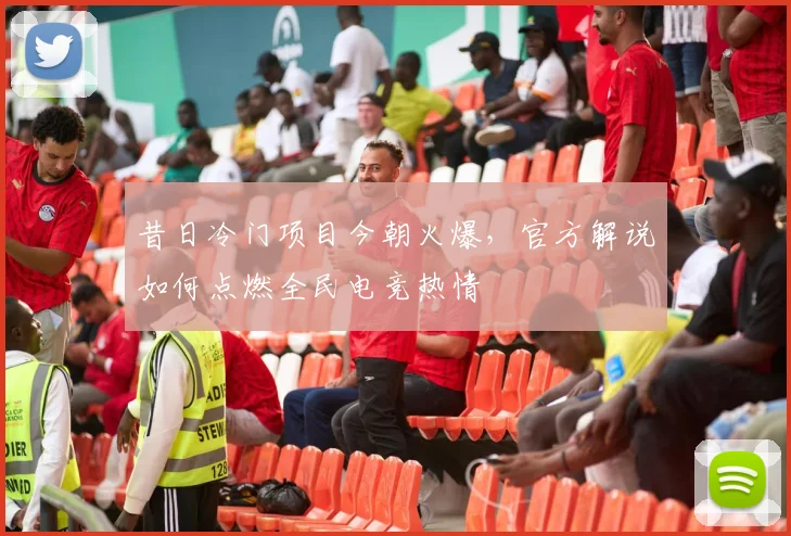 昔日冷门项目今朝火爆,官方解说如何点燃全民电竞热情