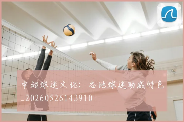 中超球迷文化:各地球迷助威特色_20260526143910