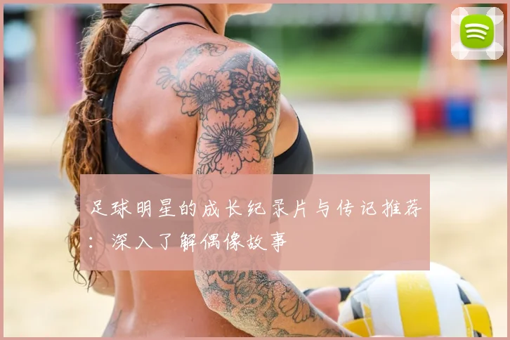 足球明星的成长纪录片与传记推荐：深入了解偶像故事